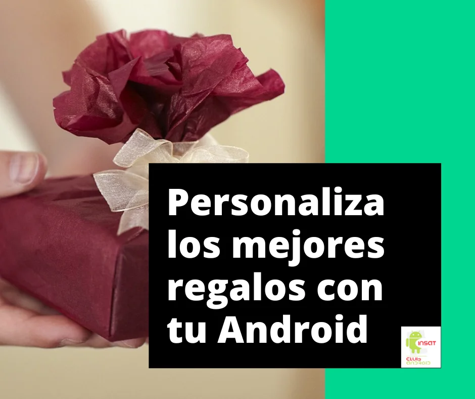 Regalos personalizados desde tu dispositivo Android para sorprender a tus seres querido.